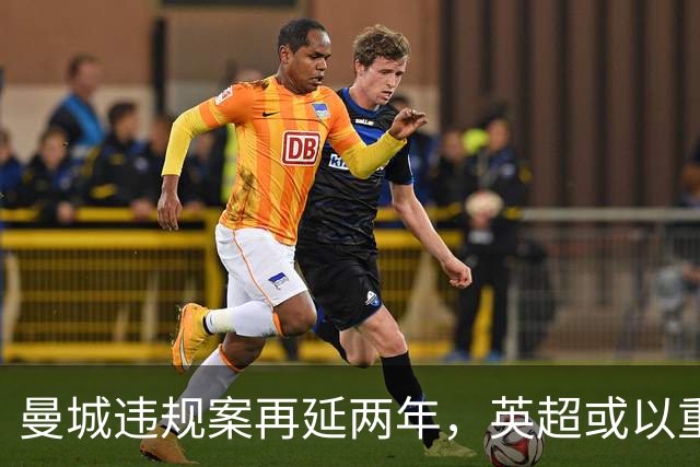 曼城违规案再延两年，英超或以重罚取代夺冠处罚，曼联或获高额索赔